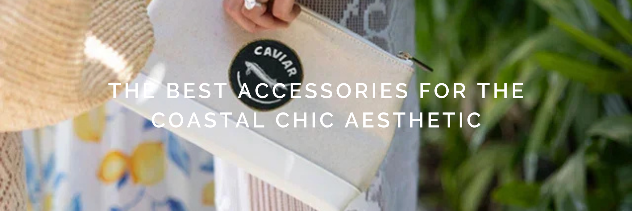 The Best Accessories for the Coastal Chic Aesthetic